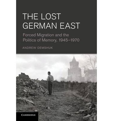 Cover for Demshuk, Andrew (Professor, University of Alabama, Birmingham) · The Lost German East: Forced Migration and the Politics of Memory, 1945–1970 (Pocketbok) (2014)