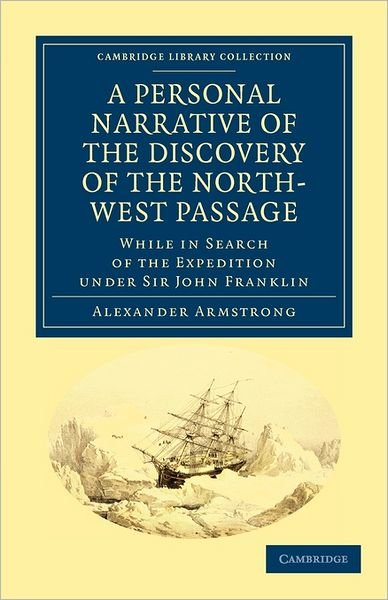 Cover for Alexander Armstrong · A Personal Narrative of the Discovery of the North-West Passage: While in Search of the Expedition under Sir John Franklin - Cambridge Library Collection - Polar Exploration (Paperback Book) (2011)