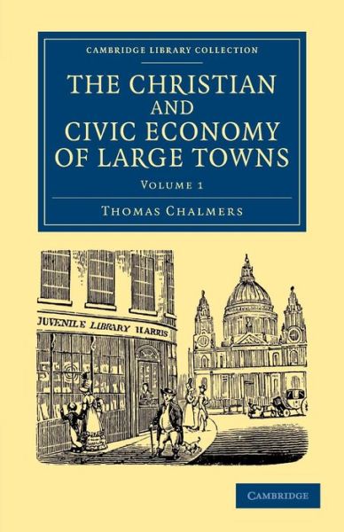 Cover for Thomas Chalmers · The Christian and Civic Economy of Large Towns: Volume 1 - Cambridge Library Collection - British and Irish History, 19th Century (Paperback Book) (2013)