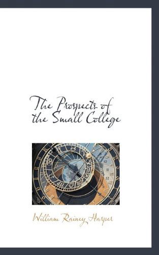 The Prospects of the Small College - William Rainey Harper - Böcker - BiblioLife - 9781110801350 - 15 augusti 2009