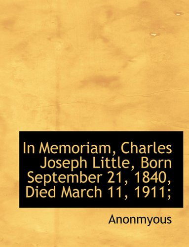 Cover for Anonmyous · In Memoriam, Charles Joseph Little, Born September 21, 1840, Died March 11, 1911; (Taschenbuch) [Large type / large print edition] (2009)