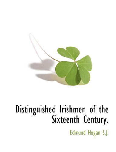 Distinguished Irishmen of the Sixteenth Century. - Edmund Hogan - Books - BCR (Bibliographical Center for Research - 9781117873350 - March 11, 2010