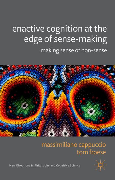 Cover for Massimiliano Cappuccio · Enactive Cognition at the Edge of Sense-Making: Making Sense of Non-Sense - New Directions in Philosophy and Cognitive Science (Hardcover Book) (2014)