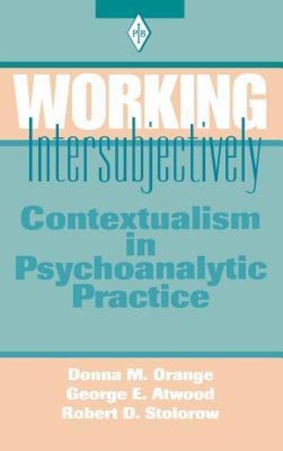 Cover for Orange, Donna M. (Institute for the Psychoanalytic Study of Subjectivity, New York, USA) · Working Intersubjectively: Contextualism in Psychoanalytic Practice - Psychoanalytic Inquiry Book Series (Gebundenes Buch) (2016)
