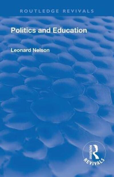 Cover for Leonard Nelson · Revival: Politics and Education (1928) - Routledge Revivals (Paperback Book) (2019)