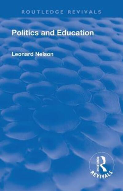 Cover for Leonard Nelson · Revival: Politics and Education (1928) - Routledge Revivals (Paperback Book) (2019)