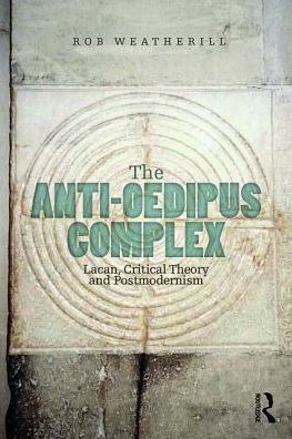 Cover for Rob Weatherill · The Anti-Oedipus Complex: Lacan, Critical Theory and Postmodernism (Paperback Book) (2017)