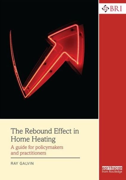 Galvin, Ray (University of Cambridge, UK and RWTH-Aachen University, Germany) · The Rebound Effect in Home Heating: A guide for policymakers and practitioners - BRI Research Series (Pocketbok) (2015)