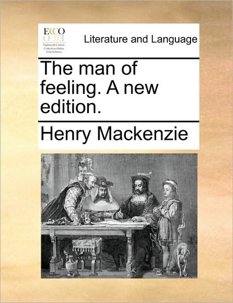 The Man of Feeling. a New Edition. - Henry Mackenzie - Bøger - Gale Ecco, Print Editions - 9781170454350 - 29. maj 2010