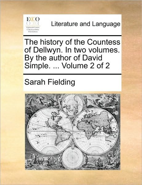 The History of the Countess of Dellwyn. in Two Volumes. by the Author of David Simple. ... Volume 2 of 2 - Sarah Fielding - Bücher - Gale Ecco, Print Editions - 9781170652350 - 29. Mai 2010