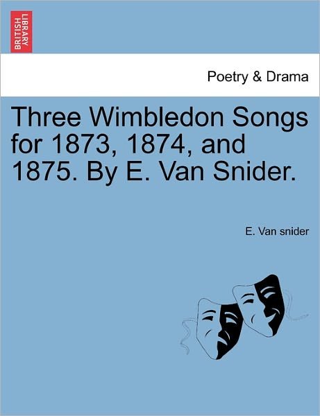 Cover for E Van Snider · Three Wimbledon Songs for 1873, 1874, and 1875. by E. Van Snider. (Paperback Book) (2011)