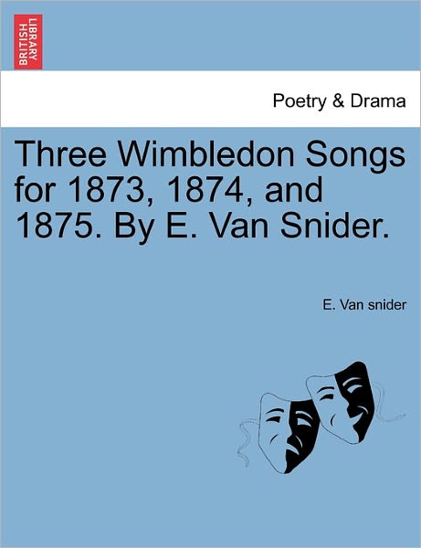 Cover for E Van Snider · Three Wimbledon Songs for 1873, 1874, and 1875. by E. Van Snider. (Taschenbuch) (2011)