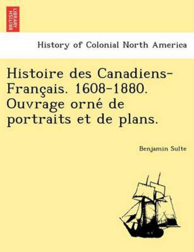 Cover for Benjamin Sulte · Histoire Des Canadiens-franc Ais. 1608-1880. Ouvrage Orne De Portraits et De Plans. (Paperback Book) (2011)