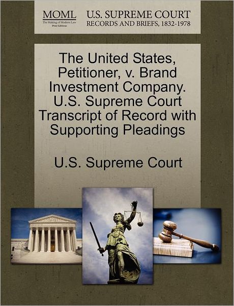 Cover for U S Supreme Court · The United States, Petitioner, V. Brand Investment Company. U.s. Supreme Court Transcript of Record with Supporting Pleadings (Paperback Book) (2011)