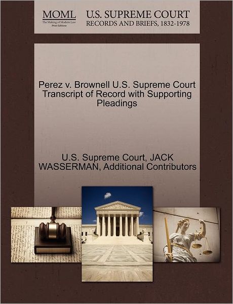 Perez V. Brownell U.s. Supreme Court Transcript of Record with Supporting Pleadings - Jack Wasserman - Books - Gale Ecco, U.S. Supreme Court Records - 9781270428350 - October 1, 2011