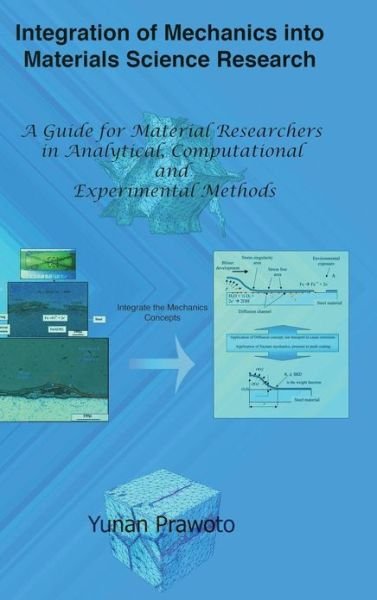Cover for Yunan Prawoto · Integration of Mechanics into Materials Science Research: a Guide for Material Researchers in Analytical, Computational and Experimental Methods (Innbunden bok) [1st edition] (2013)