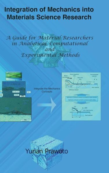 Cover for Yunan Prawoto · Integration of Mechanics into Materials Science Research: a Guide for Material Researchers in Analytical, Computational and Experimental Methods (Hardcover Book) [1st edition] (2013)