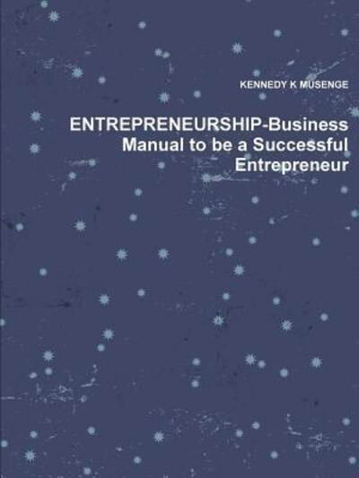 Cover for Kennedy K Musenge · Entrepreneurship-Business Manual to be a Successful Entrepreneur (Paperback Book) (2014)
