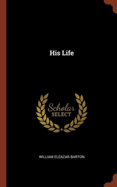 Cover for William Eleazar Barton · His Life (Hardcover Book) (2017)