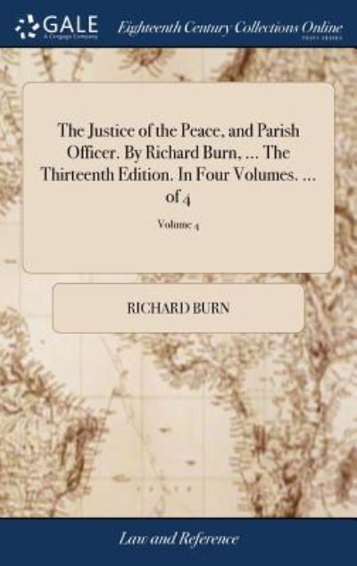 Cover for Richard Burn · The Justice of the Peace, and Parish Officer. by Richard Burn, ... the Thirteenth Edition. in Four Volumes. ... of 4; Volume 4 (Hardcover Book) (2018)