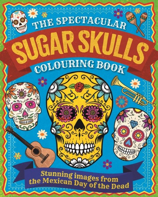 The Spectacular Sugar Skulls Colouring Book: Stunning images from the Mexican Day of the Dead - Arcturus Creative Colouring - Tansy Willow - Kirjat - Arcturus Publishing Ltd - 9781398829350 - perjantai 1. syyskuuta 2023