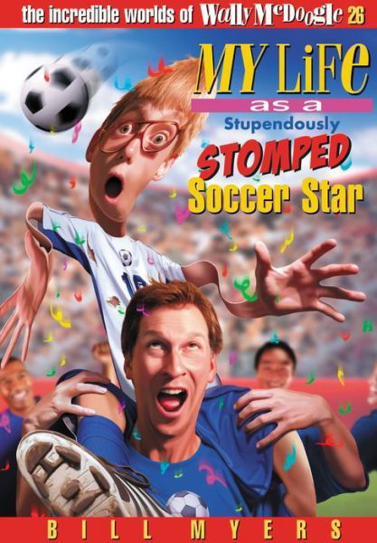 Cover for Bill Myers · My Life As a Stupendously Stomped Soccer Star (The Incredible Worlds of Wally Mcdoogle #26) (Paperback Book) (2006)