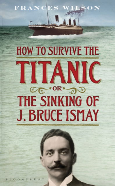 Cover for Frances Wilson · How to Survive the Titanic or the Sinking of J. Bruce Ismay (Paperback Book) [Export / Airside edition] (2011)