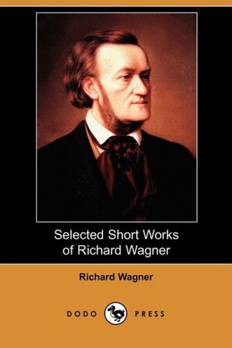 Selected Short Works of Richard Wagner (Dodo Press) - Richard Wagner - Books - Dodo Press - 9781409952350 - December 12, 2008