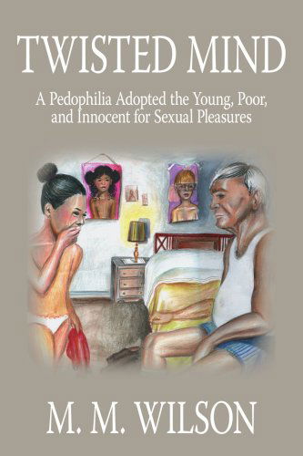 Cover for Morley Wilson · Twisted Mind: a Pedophilia Adopted the Young, Poor, and Innocent for Sexual Pleasures (Paperback Book) (2006)