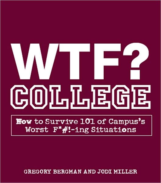 Cover for Gregory Bergman · WTF? College: How to Survive 101 of Campus's Worst F*#!-ing Situations (Paperback Book) (2009)