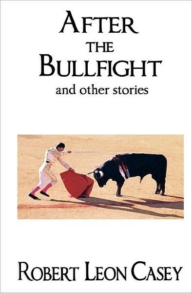 Cover for Robert Leon Casey · After the Bullfight, and Other Stories (Paperback Book) (2012)