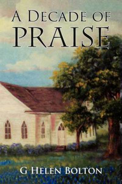 Cover for G. Helen Bolton · A Decade of Praise (Hardcover Book) (2009)