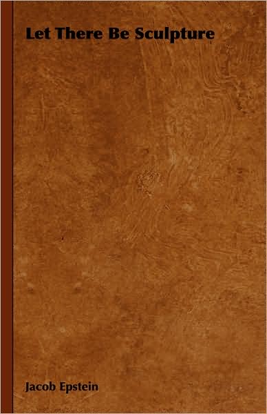 Let There Be Sculpture - Jacob Epstein - Books - Hesperides Press - 9781443723350 - November 4, 2008