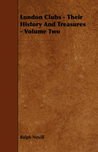 London Clubs - Their History and Treasures - Volume Two - Ralph Nevill - Books - Pohl Press - 9781443778350 - November 21, 2008