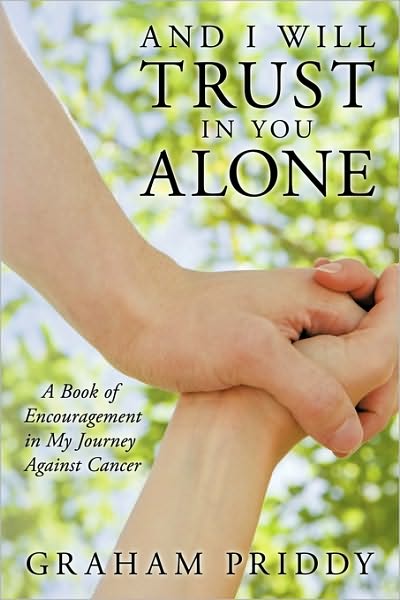 Graham Priddy · And I Will Trust in You Alone: a Book of Encouragement in My Journey Against Cancer (Paperback Book) (2010)