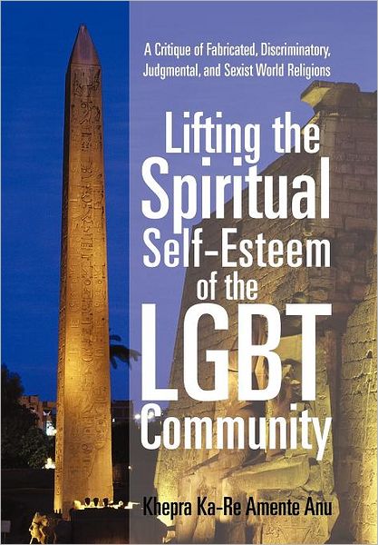 Cover for Khepra Ka Anu · Lifting the Spiritual Self-esteem of the Lgbt Community: a Critique of Fabricated, Discriminatory, Judgmental, and Sexist World Religions (Hardcover Book) (2012)