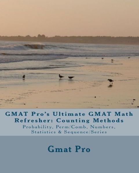Gmat Pro's Ultimate Gmat Math Refresher: Counting Methods: Probability, Perm / Comb, Numbers, Statistics & Sequence / Series - Gmat Pro - Books - CreateSpace Independent Publishing Platf - 9781451544350 - March 15, 2010