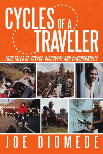 Cycles of a Traveler: True Tales of Voyage, Discovery and Synchronicity - Joe Diomede - Książki - AuthorHouseUK - 9781452026350 - 5 sierpnia 2010