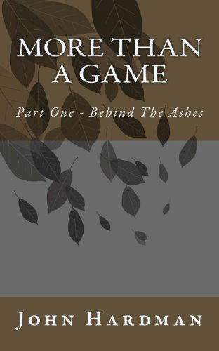 More Than a Game - Part 1 Behind the Ashes - John Hardman - Böcker - CreateSpace Independent Publishing Platf - 9781461105350 - 21 maj 2011