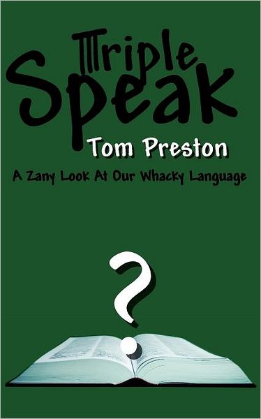 Cover for Tom Preston · Triple Speak: a Zany Look at Our Whacky Language (Paperback Book) (2011)