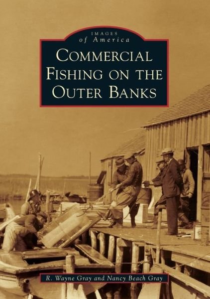 Commercial Fishing on the Outer Banks - R. Wayne Gray - Boeken - Arcadia Publishing - 9781467103350 - 10 juni 2019