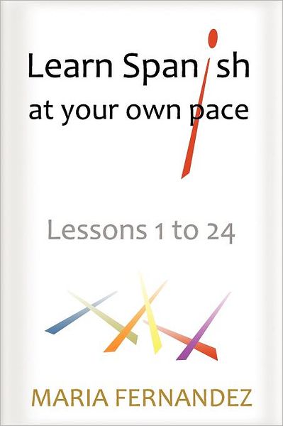 Learn Spanish at Your Own Pace: Lessons 1 to 24 - Maria Fernandez - Książki - Createspace - 9781468119350 - 17 stycznia 2012