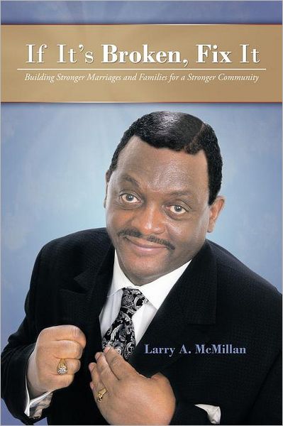 Cover for Larry a Mcmillan · If It's Broken, Fix It: Building Stronger Marriages and Families for a Stronger Community (Paperback Book) (2012)