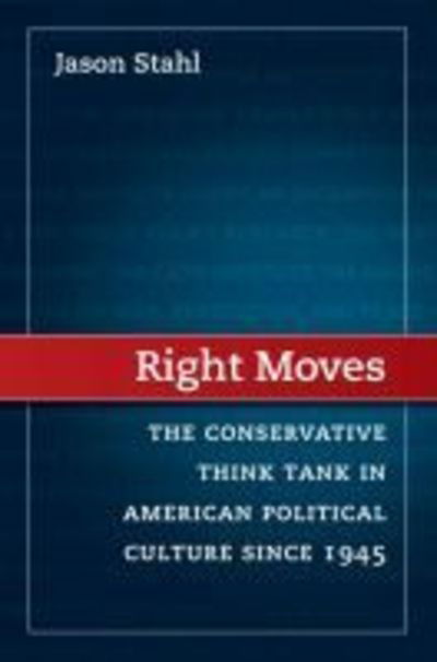 Cover for Jason Stahl · Right Moves: The Conservative Think Tank in American Political Culture since 1945 (Paperback Book) (2018)