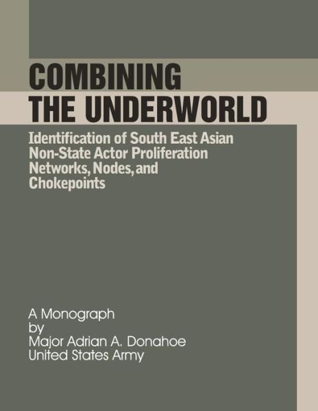 Cover for Maj Adrian a Donahoe · Combining the Underworld Identification of South East Asian Non-state Actor Proliferation Networks, Nodes, and Chokepoints (Pocketbok) (2012)