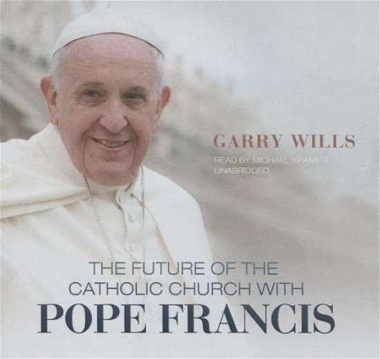 Cover for Garry Wills · The Future of the Catholic Church with Pope Francis (CD) (2015)