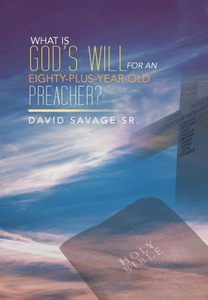 Cover for David Savage · What is God's Will for an Eighty-plus-year-old Preacher? (Hardcover bog) (2013)