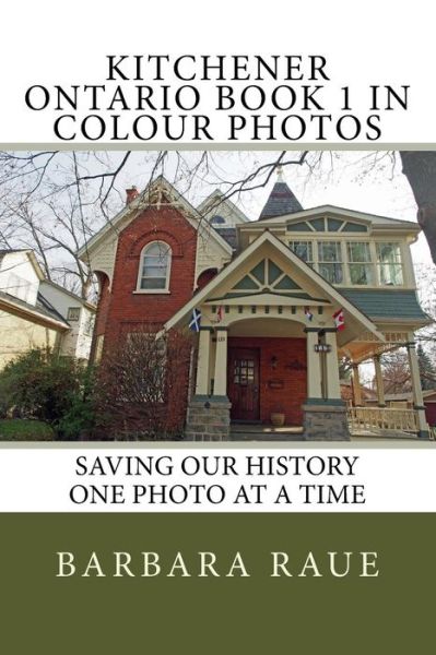 Kitchener Ontario Book 1 in Colour Photos: Saving Our History One Photo at a Time - Mrs Barbara Raue - Böcker - Createspace - 9781495485350 - 6 mars 2014