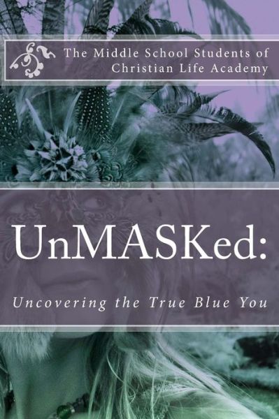 Cover for Middle School St Christian Life Academy · Unmasked: : Uncovering the True Blue You (Paperback Book) (2014)