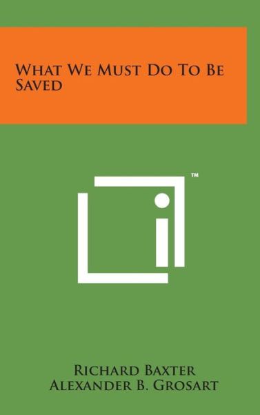 What We Must Do to Be Saved - Richard Baxter - Books - Literary Licensing, LLC - 9781498174350 - August 7, 2014